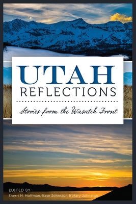 Utah Reflections:: Stories from the Wasatch Front by Johnstun, Kase