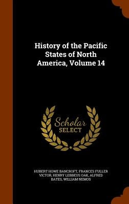 History of the Pacific States of North America, Volume 14 by Bancroft, Hubert Howe