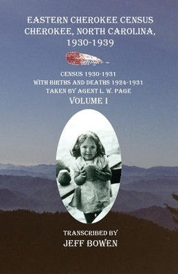 Eastern Cherokee Census Cherokee, North Carolina 1930-1939 Census 1930-1931: With Births and Deaths 1924-1931 Taken by Agent L. W. Page Volume I by Bowen, Jeff