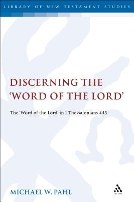 Discerning the Word of the Lord: The Word of the Lord in 1 Thessalonians 4:1 by Pahl, Michael W.