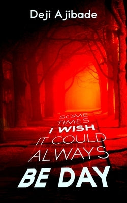 Sometimes I Wish It Could Always Be Day by Ajibade, Deji