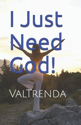 I Just Need God! by Valtrenda