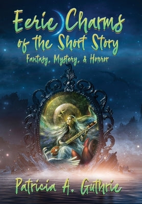 Eerie Charms of the Short Story: Fantasy, Mystery, & Horror by Guthrie, Patricia a.