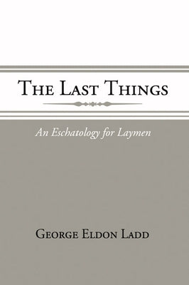 The Last Things by Ladd, George E.