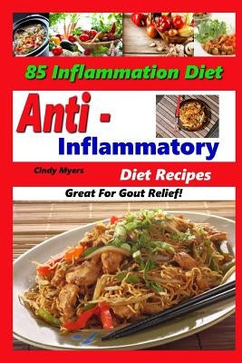 Anti Inflammatory Diet Recipes - 85 Inflammation Diet Recipes - Great For Gout Relief! by Myers, Cindy