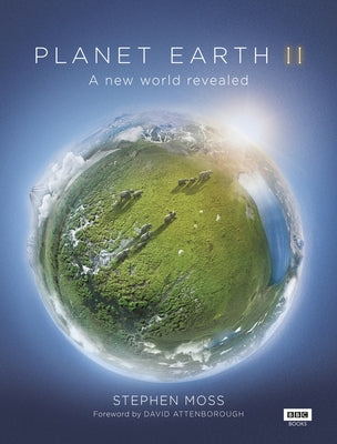 Planet Earth II: A New World Revealed by Moss, Stephen