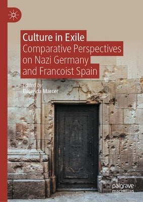 Culture in Exile: Comparative Perspectives on Nazi Germany and Francoist Spain by Marcer, Elisenda