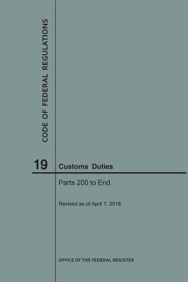 Code of Federal Regulations Title 19, Customs Duties, Parts 200-End, 2018 by Nara