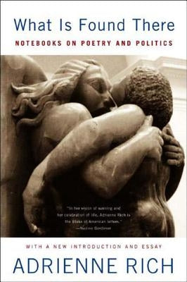 What is Found There: Notebooks on Poetry and Politics (Expanded) by Rich, Adrienne