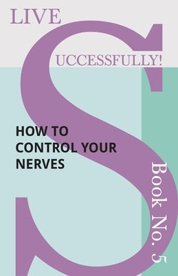 Live Successfully! Book No. 5 - How to Control your Nerves by McHardy, D. N.