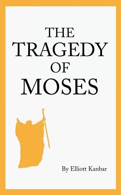 The Tragedy of Moses by Kanbar, Elliott