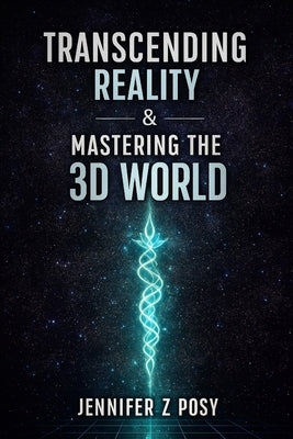 Transcending Reality & Mastering the 3D World by Posy, Jennifer Z.