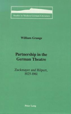 Partnership in the German Theatre: Zuckmayer and Hilpert, 1925-1961 by Brown, Peter D. G.