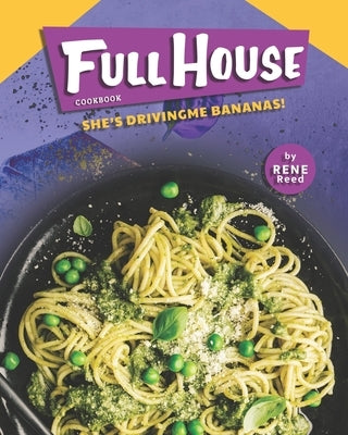 Full House Cookbook: She's Driving Me Bananas! by Reed, Rene