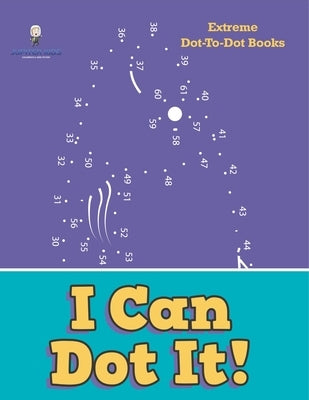 I Can Dot It!: Extreme Dot-To-Dot Books by Jupiter Kids
