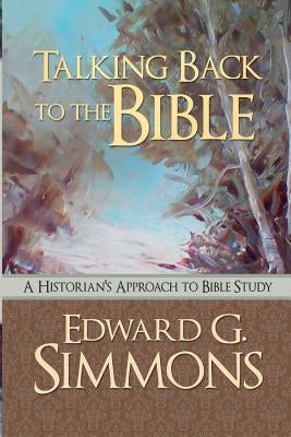 Talking Back to the Bible: A Historian's Approach to Bible Study by Simmons, Edward G.