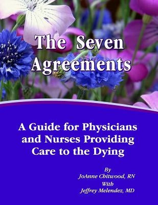 The Seven Agreements: A Guide for Nurses and Physicians Providing Care to the Dying by Melendez MD, Jeffrey