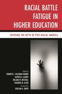 Racial Battle Fatigue in Higher Education: Exposing the Myth of Post-Racial America by Smith, William A.