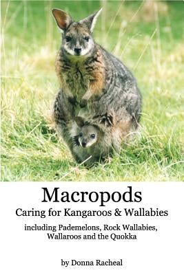 Macropods - Caring for Kangaroos and Wallabies: including Pademelons, Rock Wallabies, Wallaroos and the Quokka by Racheal, Donna