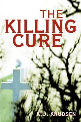 The Killing Cure by Knudsen, K. D.