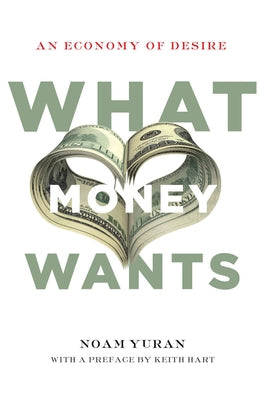 What Money Wants: An Economy of Desire by Yuran, Noam