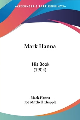 Mark Hanna: His Book (1904) by Hanna, Mark