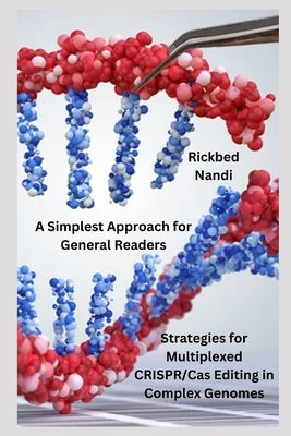 Strategies for Multiplexed CRISPR/Cas Editing in Complex Genomes: A Simplest Approach for General Readers by Nandi, Rickbed