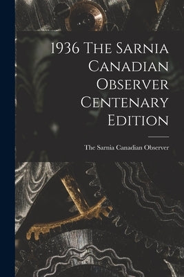 1936 The Sarnia Canadian Observer Centenary Edition by The Sarnia Canadian Observer
