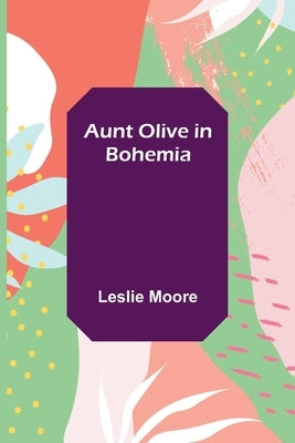 Aunt Olive in Bohemia by Moore, Leslie