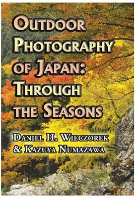 Outdoor Photography of Japan: Through the Seasons by Wieczorek, Daniel H.