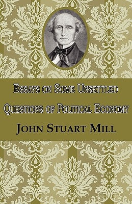 Essays on Some Unsettled Questions of Political Economy by Mill, John Stuart