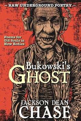 Bukowski's Ghost: Poems for Old Souls in New Bodies by Chase, Jackson Dean