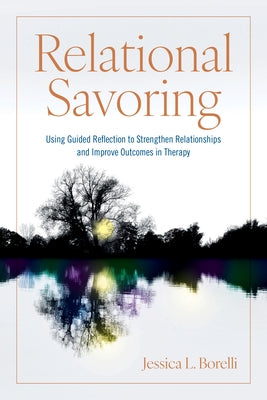 Relational Savoring: Using Guided Reflection to Strengthen Relationships and Improve Outcomes in Therapy by Borelli, Jessica L.