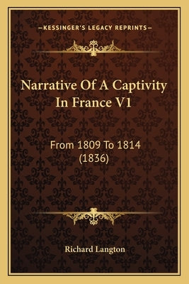 Narrative Of A Captivity In France V1: From 1809 To 1814 (1836) by Langton, Richard