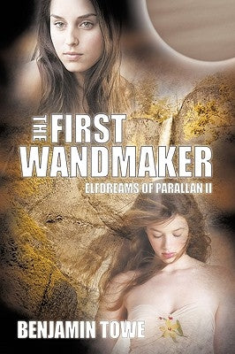 The First Wandmaker: Elfdreams of Parallan II by Towe, Benjamin