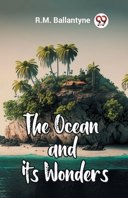 The Ocean and its Wonders by Ballantyne, Robert Michael