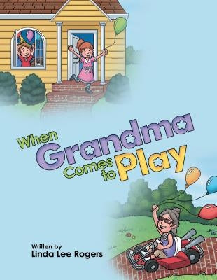 When Grandma Comes to Play by Linda Lee Rogers