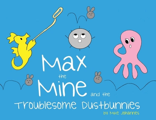 Max the Mine and the Troublesome Dustbunnies by Johannes, Mike