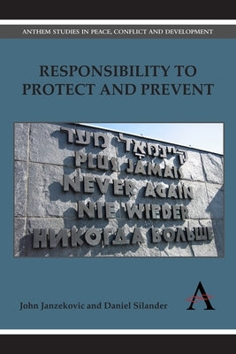 Responsibility to Protect and Prevent: Principles, Promises and Practicalities by Janzekovic, John