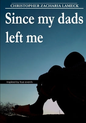 Since my dads left me by Lameck, Christopher Zacharia