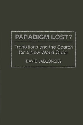 Paradigm Lost?: Transitions and the Search for a New World Order by Jablonsky, David