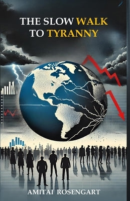 The Slow Walk To Tyranny by Rosengart, Amitai