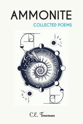 Ammonite: Collected Poems by Trueman, C. E.