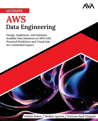 Ultimate AWS Data Engineering: Design, Implement and Optimize Scalable Data Solutions on AWS with Practical Workflows and Visual Aids for Unmatched Im by Agrawal, Shekhar