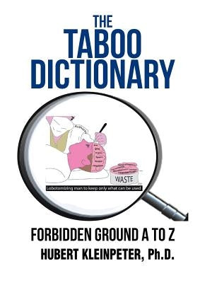 The Taboo Dictionary: Forbidden Ground A to Z by Kleinpeter, Ph. D. Hubert