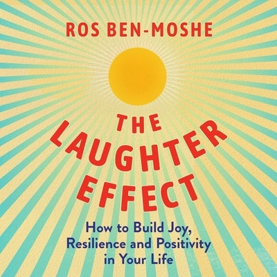 The Laughter Effect: How to Build Joy, Resilience and Positivity in Your Life by Ben-Moshe, Ros