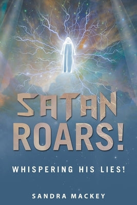 Satan Roars!: Whispering His Lies! by Mackey, Sandra