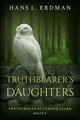 Truthbearer's Daughters: The Journeys of Connor Clark, Book 3 by Erdman, Hans