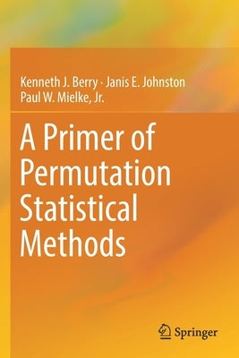 A Primer of Permutation Statistical Methods by Berry, Kenneth J.