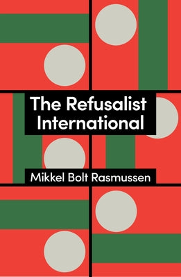 The Refusalist International: A Theory of the New Protest Cycle by Rasmussen, Mikkel Bolt